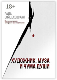 Художник, Муза и Чума души. Воспоминания + авторское расследование