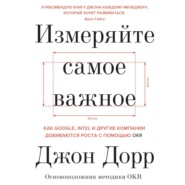 Измеряйте самое важное. Как Google, Intel и другие компании добиваются роста с помощью OKR