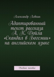 Адаптированный текст рассказа А. К. Дойла «Скандал в Богемии» на английском языке. Учебное пособие