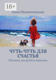 Чуть-чуть для счастья. Рассказы для детей и взрослых