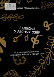 Записки у лесных озёр. О драконьих чаепитиях, колдовских мётлах и ловцах снов