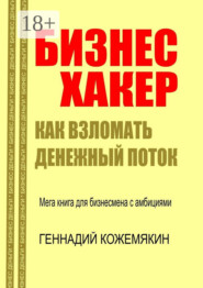 Бизнес-хакер. Как взломать денежный поток. Мегакнига для бизнесмена с амбициями