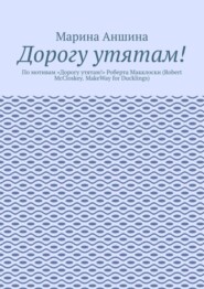 Дорогу утятам! По мотивам «Дорогу утятам!» Роберта Макклоски (Robert McCloskey. MakeWay for Ducklings)