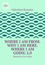 Where I am from. Why I am here. Where I am going 2.0. Memoirs of an alien