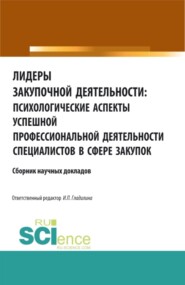 Лидеры закупочной деятельности: психологические аспекты успешной профессиональной деятельности специалистов в сфере закупок. (Аспирантура, Бакалавриат, Магистратура, Специалитет). Сборник статей.