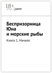 Беспризорница Юна и морские рыбы. Книга 1. Начало