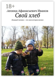 Свой хлеб. Каждый человек – это своя история жизни