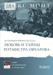 Из хроники времен 1812 года. Любовь и тайны ротмистра Овчарова. Авантюрно-исторический роман