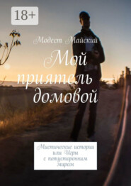 Мой приятель – домовой. Мистические истории, или Игры с потусторонним миром