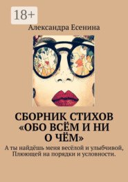 Сборник стихов «Обо всём и ни о чём». А ты найдёшь меня весёлой и улыбчивой, Плюющей на порядки и условности.