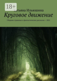 Круговое движение. Сборник страшных и фантастических рассказов – 2021