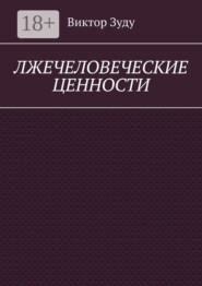 Лжечеловеческие ценности. Человек – единственная ценность на Земле