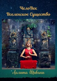 ЧелоВек – Вселенское Существо. Человек – Единое целое с ПриРодой!