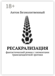 Ресакрализация. Фантастический роман с элементами трансцендентной эротики