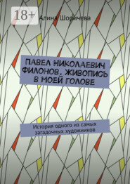 Павел Николаевич Филонов. Живопись в моей голове. История одного из самых загадочных художников