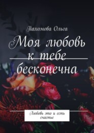 Моя любовь к тебе бесконечна. Любовь это и есть счастье