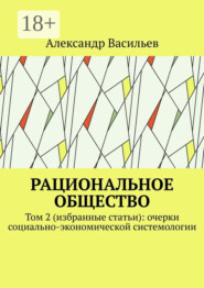 Рациональное общество. Том 2 (избранные статьи): очерки социально-экономической системологии