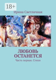 Любовь останется. Часть первая. Стихи