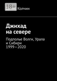 Джихад на севере. Подполье Волги, Урала и Сибири 1999—2020