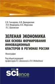 Зеленая экономика как основа формирования инновационных кластеров в регионах России. (Аспирантура, Бакалавриат). Монография.