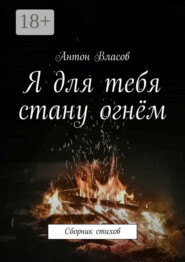 Я для тебя стану огнём. Сборник стихов