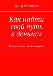 Как найти свой путь к деньгам. Тактика твоего денежного роста