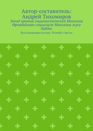 Запад против социалистической Монголии. Өрнөдийнхөн социалист Монголын эсрэг байдаг. Восстанавливая истину. Үнэнийг сэргээх