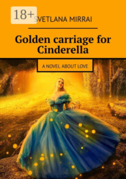 Golden сarriage for Cinderella. A novel about love