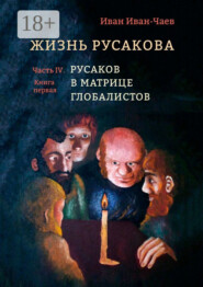 Жизнь Русакова. Часть IV. Русаков в Матрице Глобалистов (Книга первая)