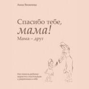 Спасибо тебе, мама! Мама – друг