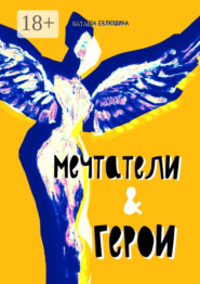 Мечтатели & герои. Рассказы для тех, кто следует за своей звездой