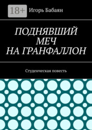 Поднявший меч на гранфаллон. Студенческая повесть