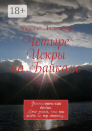 Четыре Искры на Байкале. Фантастический боевик. Кто знает, что нас ждёт по ту сторону…