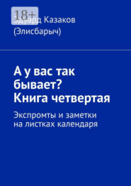 А у вас так бывает? Книга четвертая. Экспромты и заметки на листках календаря