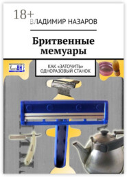 Бритвенные мемуары. Как «заточить» одноразовый станок