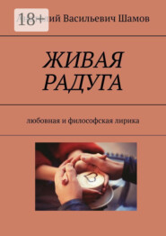 Живая радуга. Любовная и философская лирика