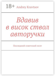 Вдавив в висок ствол авторучки. Последний советский поэт