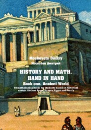 History and math. Нand in hand. Book 1. Ancient World. 50 mathematical tasks for students based on historical events. Ancient Rome, Greece, Egypt and Persia