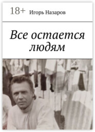 Все остается людям