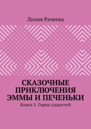 Сказочные приключения Эммы и Печеньки. Книга 5. Город сладостей