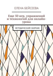 Еще 50 игр, упражнений и технологий для онлайн-урока. Методический сборник