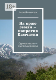 На краю Земли – напротив Камчатки. Суровая жизнь – счастливая жизнь