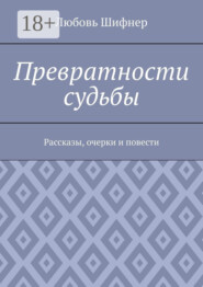 Превратности судьбы. Рассказы, очерки и повести