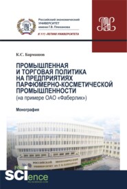 Промышленная и торговая политика на предприятиях парфюмерно-косметической промышленности (на примере ОАО Фаберлик ): производственно-практическое издание. (Аспирантура, Бакалавриат, Магистратура). Монография.