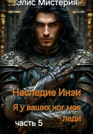 Наследие Инеи. Часть 5. Я у ваших ног, моя леди