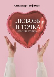 Любовь – и точка. Сборник стихов