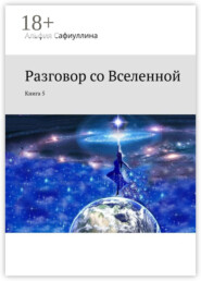 Разговор со Вселенной. Книга 5