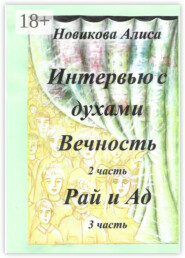 Интервью с духами. 2-я часть. Вечность. 3-я часть. Рай и Ад