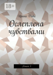 Ослеплена чувствами. Книга 3