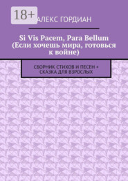 Si Vis Pacem, Para Bellum (Если хочешь мира, готовься к войне). Сборник стихов и песен + сказка для взрослых